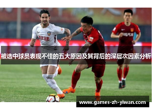 被选中球员表现不佳的五大原因及其背后的深层次因素分析 被选中球员表现不佳的五大原因及其背后的深层次因素分析