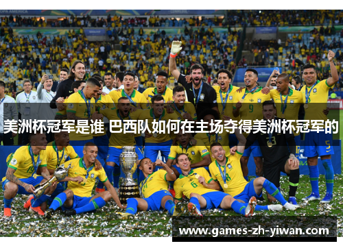 美洲杯冠军是谁 巴西队如何在主场夺得美洲杯冠军的