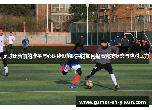 足球比赛前的准备与心理建设策略探讨如何提高竞技状态与应对压力 足球比赛前的准备与心理建设策略探讨如何提高竞技状态与应对压力