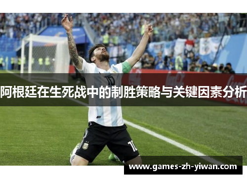 阿根廷在生死战中的制胜策略与关键因素分析 阿根廷在生死战中的制胜策略与关键因素分析