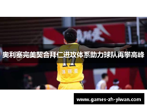 奥利塞完美契合拜仁进攻体系助力球队再攀高峰