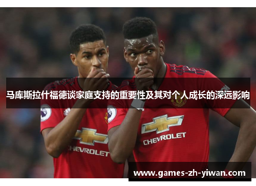 马库斯拉什福德谈家庭支持的重要性及其对个人成长的深远影响